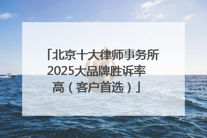 北京十大律师事务所2025大品牌胜诉率高（客户首选）