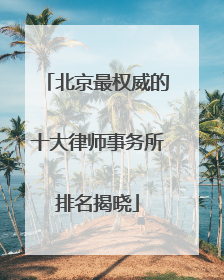 北京最权威的十大律师事务所排名揭晓