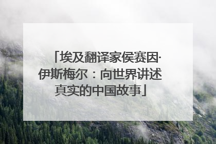 埃及翻译家侯赛因·伊斯梅尔：向世界讲述真实的中国故事