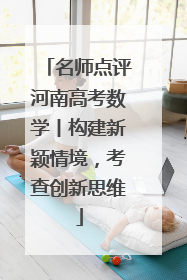 名师点评河南高考数学丨构建新颖情境，考查创新思维