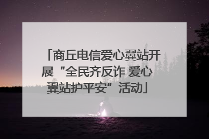 商丘电信爱心翼站开展“全民齐反诈 爱心翼站护平安”活动