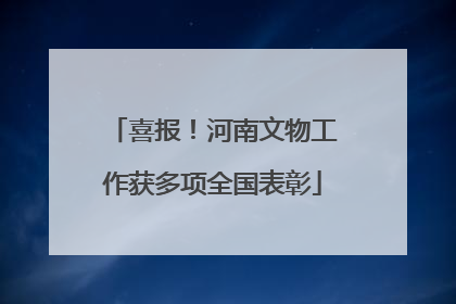 喜报！河南文物工作获多项全国表彰