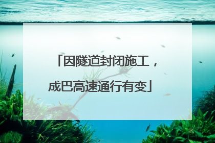 因隧道封闭施工，成巴高速通行有变