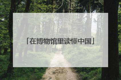 在博物馆里读懂中国