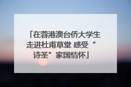 在蓉港澳台侨大学生走进杜甫草堂 感受“诗圣”家国情怀