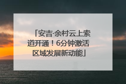 安吉·余村云上索道开通！6分钟激活区域发展新动能