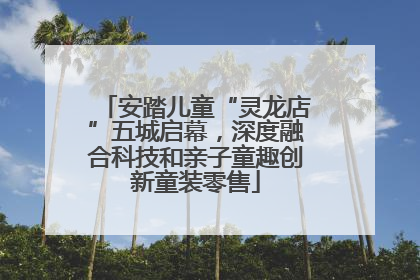 安踏儿童“灵龙店”五城启幕，深度融合科技和亲子童趣创新童装零售