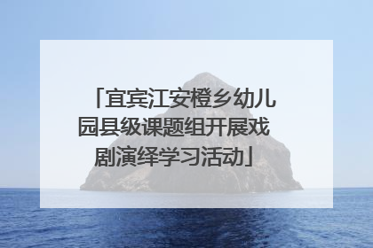 宜宾江安橙乡幼儿园县级课题组开展戏剧演绎学习活动