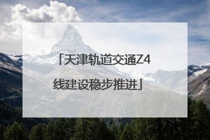 天津轨道交通Z4线建设稳步推进