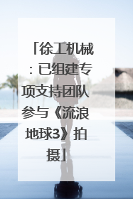 徐工机械：已组建专项支持团队参与《流浪地球3》拍摄