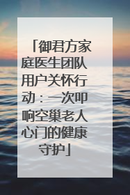 御君方家庭医生团队用户关怀行动：一次叩响空巢老人心门的健康守护