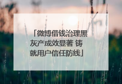 微博借钱治理黑灰产成效显著 铸就用户信任防线