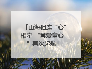 山海相连“心”相牵 “常爱童心”再次起航