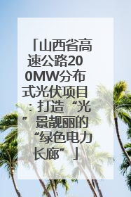 山西省高速公路200MW分布式光伏项目：打造“光”景靓丽的“绿色电力长廊”