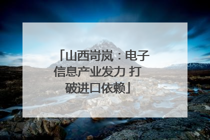 山西岢岚：电子信息产业发力 打破进口依赖