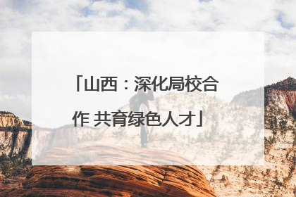 山西：深化局校合作 共育绿色人才