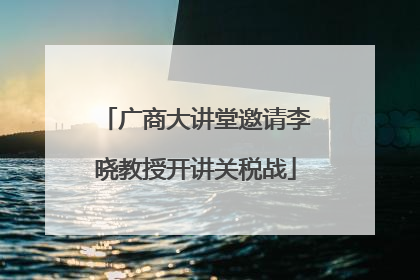 广商大讲堂邀请李晓教授开讲关税战