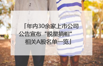 年内30余家上市公司公告宣布“脱星摘帽” 相关A股名单一览