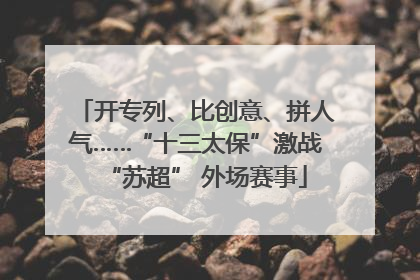 开专列、比创意、拼人气……“十三太保”激战“苏超” 外场赛事