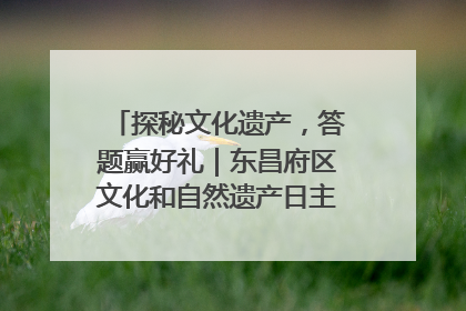探秘文化遗产，答题赢好礼｜东昌府区文化和自然遗产日主题活动来袭！