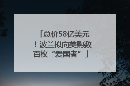 总价58亿美元！波兰拟向美购数百枚“爱国者”