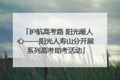 护航高考路 阳光暖人心——阳光人寿山分开展系列高考助考活动