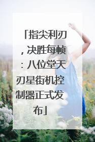 指尖利刃，决胜每帧：八位堂天刃星街机控制器正式发布