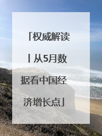 权威解读丨从5月数据看中国经济增长点