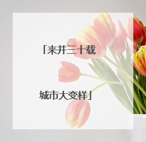 来并三十载 城市大变样