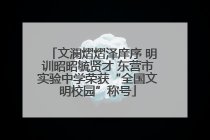 文澜熠熠泽庠序 明训昭昭毓贤才 东营市实验中学荣获“全国文明校园”称号