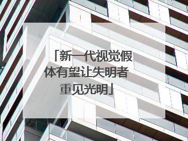 新一代视觉假体有望让失明者重见光明