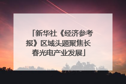新华社《经济参考报》区域头题聚焦长春光电产业发展