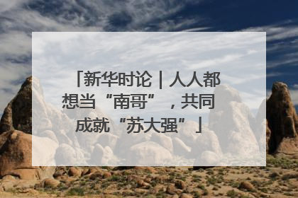 新华时论｜人人都想当“南哥”，共同成就“苏大强”