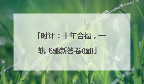 时评：十年合福，一轨飞驰新答卷(图)