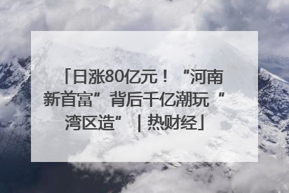 日涨80亿元！“河南新首富”背后千亿潮玩“湾区造”｜热财经