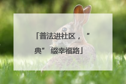普法进社区，“典” 缀幸福路