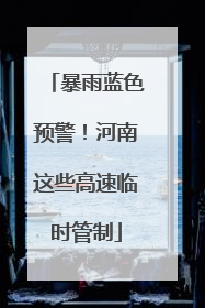暴雨蓝色预警！河南这些高速临时管制