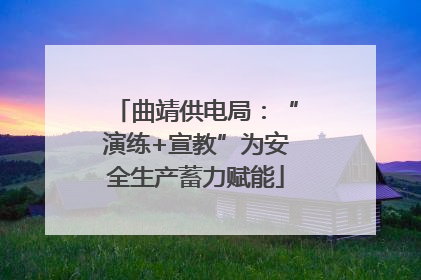 曲靖供电局：“演练+宣教”为安全生产蓄力赋能