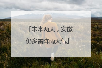 未来两天，安徽仍多雷阵雨天气