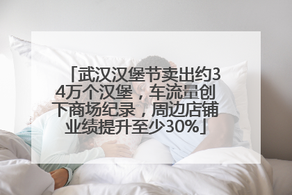 武汉汉堡节卖出约34万个汉堡，车流量创下商场纪录，周边店铺业绩提升至少30%