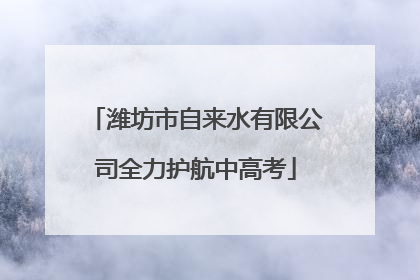 潍坊市自来水有限公司全力护航中高考