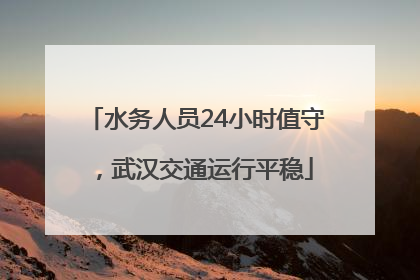水务人员24小时值守，武汉交通运行平稳