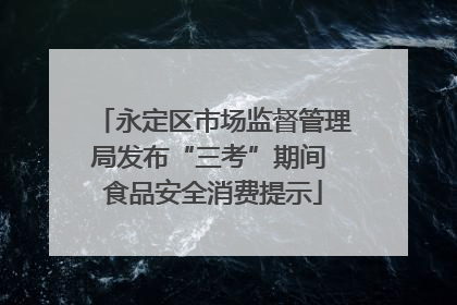 永定区市场监督管理局发布“三考”期间 食品安全消费提示
