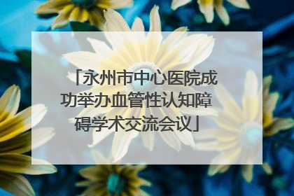 永州市中心医院成功举办血管性认知障碍学术交流会议