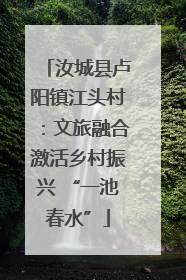 汝城县卢阳镇江头村：文旅融合激活乡村振兴 “一池春水”