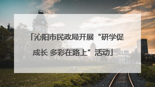 沁阳市民政局开展“研学促成长 多彩在路上”活动