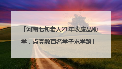 河南七旬老人21年收废品助学，点亮数百名学子求学路