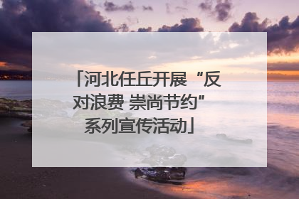 河北任丘开展“反对浪费 崇尚节约”系列宣传活动
