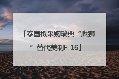 泰国拟采购瑞典“鹰狮”替代美制F-16