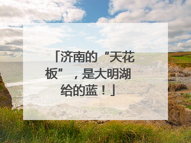 济南的“天花板”，是大明湖给的蓝！